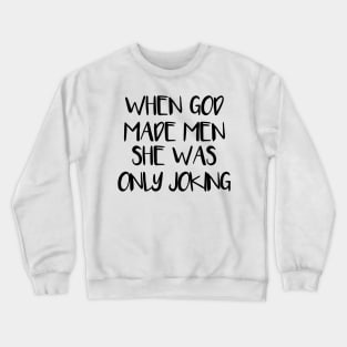 WHEN GOD MADE MEN SHE WAS ONLY JOKING feminist text slogan Crewneck Sweatshirt